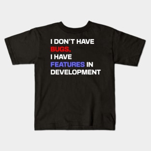 I don't have bugs, I have features in development Kids T-Shirt